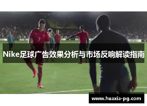 Nike足球广告效果分析与市场反响解读指南