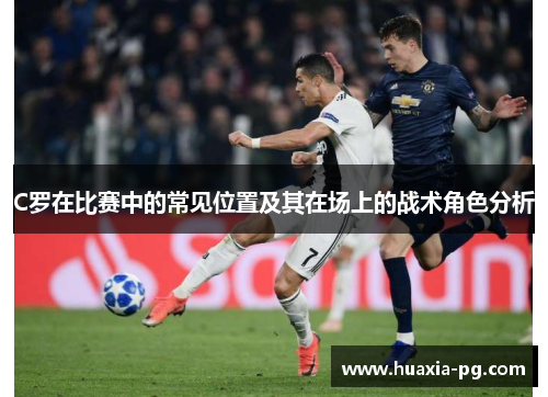 C罗在比赛中的常见位置及其在场上的战术角色分析 C罗在比赛中的常见位置及其在场上的战术角色分析