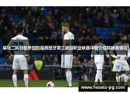 皇马二队目前参加的是西班牙第三级别职业联赛详细介绍其联赛情况