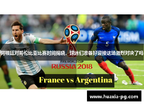 阿根廷对哥伦比亚比赛时间揭晓，球迷们准备好迎接这场激烈对决了吗