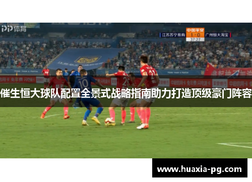 催生恒大球队配置全景式战略指南助力打造顶级豪门阵容