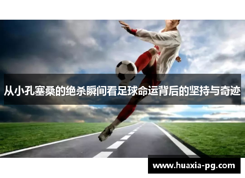 从小孔塞桑的绝杀瞬间看足球命运背后的坚持与奇迹