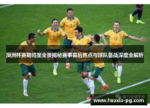 澳洲杯赛期将至全景揭秘赛事幕后焦点与球队备战深度全解析 澳洲杯赛期将至全景揭秘赛事幕后焦点与球队备战深度全解析