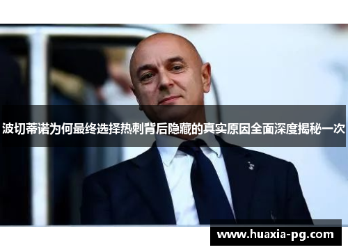 波切蒂诺为何最终选择热刺背后隐藏的真实原因全面深度揭秘一次