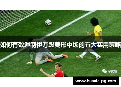 如何有效遏制伊万踢菱形中场的五大实用策略