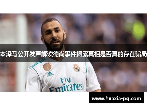 本泽马公开发声解读德尚事件揭露真相是否真的存在骗局