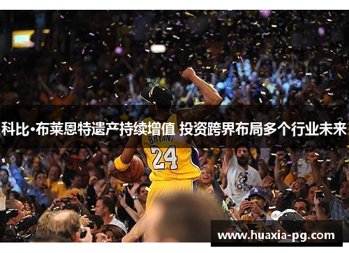 科比·布莱恩特遗产持续增值 投资跨界布局多个行业未来