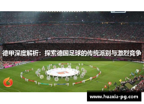 德甲深度解析：探索德国足球的传统派别与激烈竞争