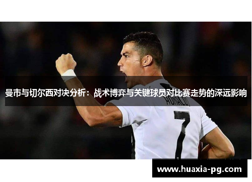 曼市与切尔西对决分析：战术博弈与关键球员对比赛走势的深远影响