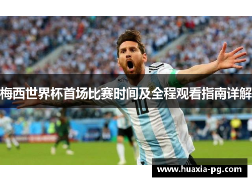 梅西世界杯首场比赛时间及全程观看指南详解