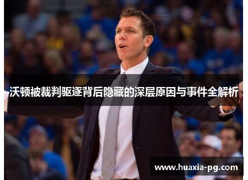 沃顿被裁判驱逐背后隐藏的深层原因与事件全解析