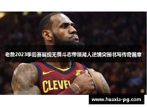 老詹2023季后赛展现无畏斗志带领湖人逆境突围书写传奇篇章