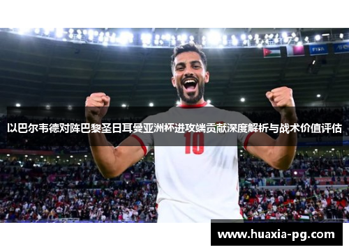 以巴尔韦德对阵巴黎圣日耳曼亚洲杯进攻端贡献深度解析与战术价值评估 以巴尔韦德对阵巴黎圣日耳曼亚洲杯进攻端贡献深度解析与战术价值评估