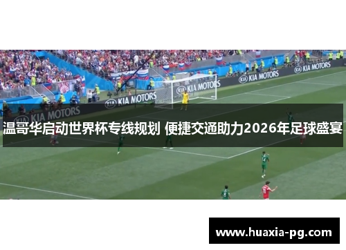 温哥华启动世界杯专线规划 便捷交通助力2026年足球盛宴 温哥华启动世界杯专线规划 便捷交通助力2026年足球盛宴