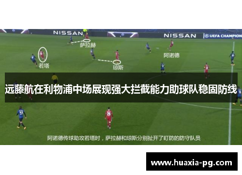 远藤航在利物浦中场展现强大拦截能力助球队稳固防线 远藤航在利物浦中场展现强大拦截能力助球队稳固防线